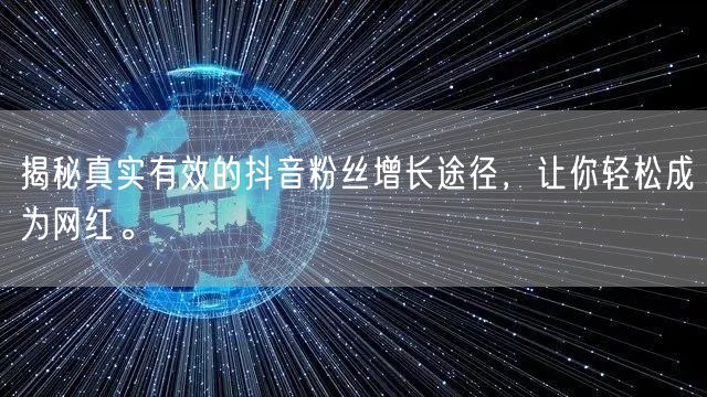 揭秘真实有效的抖音粉丝增长途径，让你轻松成为网红。