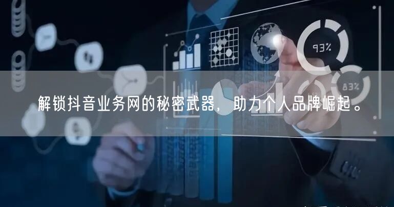 解锁抖音业务网的秘密武器，助力个人品牌崛起。