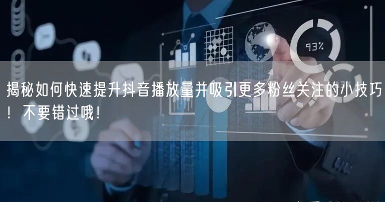 揭秘如何快速提升抖音播放量并吸引更多粉丝关注的小技巧！不要错过哦！