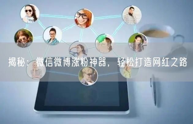 揭秘：微信微博涨粉神器，轻松打造网红之路