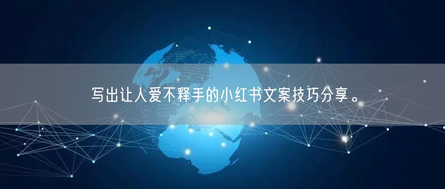 写出让人爱不释手的小红书文案技巧分享。