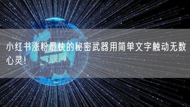 小红书涨粉最快的秘密武器用简单文字触动无数心灵！