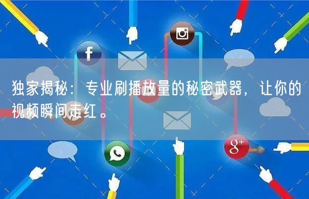 独家揭秘：专业刷播放量的秘密武器，让你的视频瞬间走红。