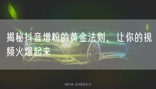 揭秘抖音增粉的黄金法则，让你的视频火爆起来