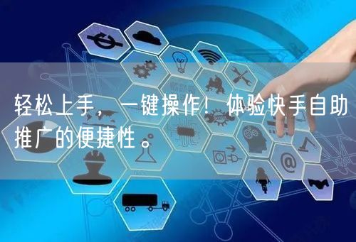 轻松上手，一键操作！体验快手自助推广的便捷性。