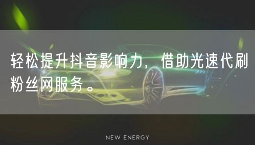 轻松提升抖音影响力，借助光速代刷粉丝网服务。