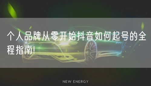 个人品牌从零开始抖音如何起号的全程指南!