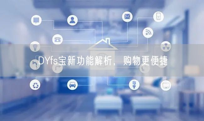 DYfs宝新功能解析，购物更便捷