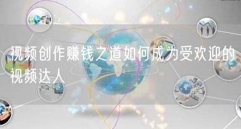 视频创作赚钱之道如何成为受欢迎的视频达人
