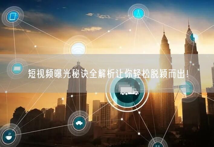 短视频曝光秘诀全解析让你轻松脱颖而出！