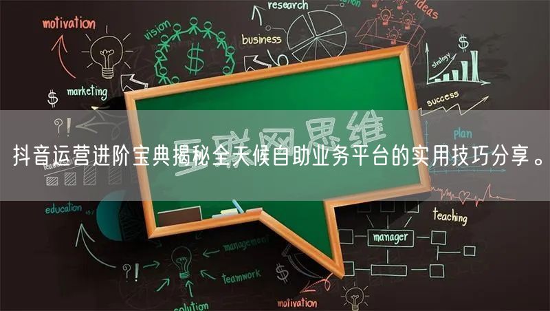 抖音运营进阶宝典揭秘全天候自助业务平台的实用技巧分享。