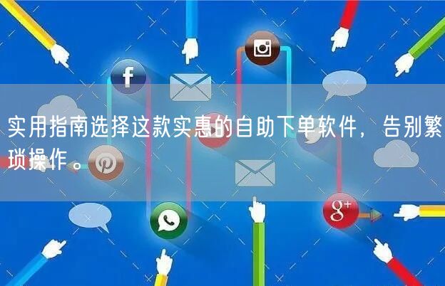 实用指南选择这款实惠的自助下单软件，告别繁琐操作。