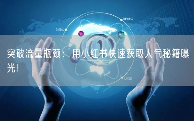 突破流量瓶颈：用小红书快速获取人气秘籍曝光！